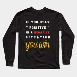 If You Stay Positive In A Negative Situation You Win T-Shirt Long Sleeve T-Shirt